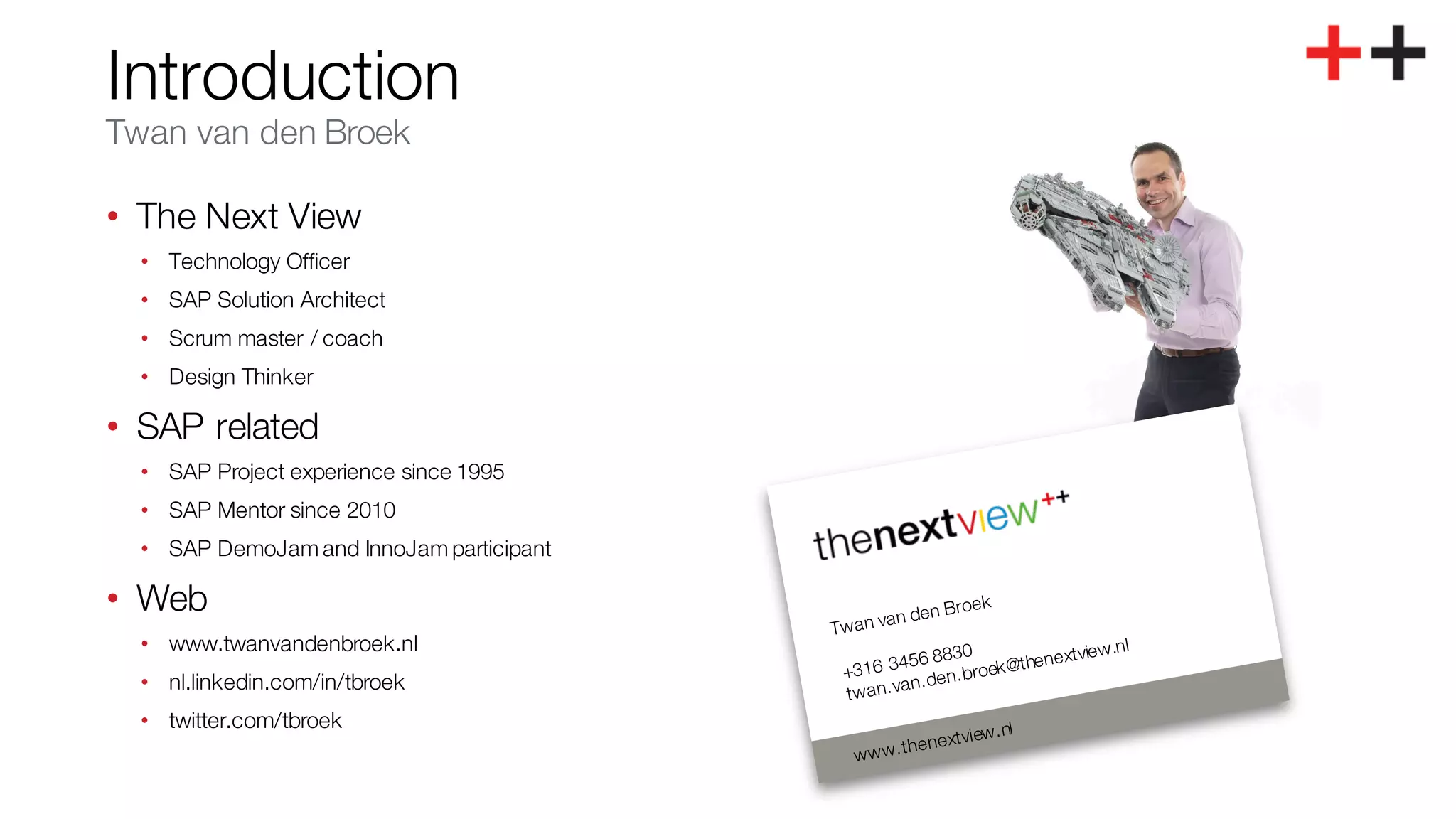 Introduction
• The Next View
• Technology Officer
• SAP Solution Architect
• Scrum master / coach
• Design Thinker
• SAP related
• SAP Project experience since 1995
• SAP Mentor since 2010
• SAP DemoJam and InnoJam participant
• Web
• www.twanvandenbroek.nl
• nl.linkedin.com/in/tbroek
• twitter.com/tbroek
Twan van den Broek
 