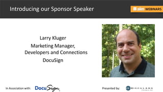 In Association with: Presented by:
Introducing our Sponsor Speaker
Larry Kluger
Marketing Manager,
Developers and Connections
DocuSign
 