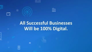 All Successful Businesses
Will be 100% Digital.
 