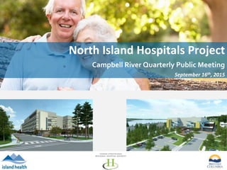 North Island Hospitals Project
Campbell River Quarterly Public Meeting
September 16th, 2015
 