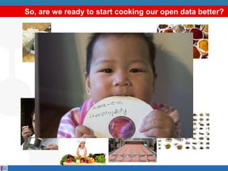 So, are we ready to start cooking our open data better?
 