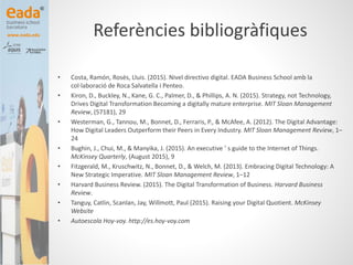 www.eada.edu Referències bibliogràfiques
• Costa, Ramón, Rosés, Lluis. (2015). Nivel directivo digital. EADA Business Scho...