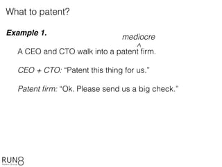 Example 1.
A CEO and CTO walk into a patent ﬁrm.
CEO + CTO: “Patent this thing for us.”
Patent ﬁrm: “Ok. Please send us a big check.”
What to patent?
mediocre
^
 