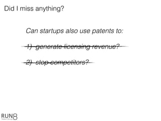 Can startups also use patents to:
1) generate licensing revenue?
2) stop competitors?
Did I miss anything?
 