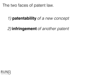 The two faces of patent law.
patentability
infringement
1)
2)
of a new concept
of another patent
 