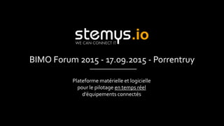 BIMO Forum 2015 - 17.09.2015 - Porrentruy
Plateforme matérielle et logicielle
pour le pilotage en temps réel
d’équipements connectés
 