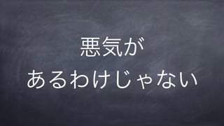 悪気が
あるわけじゃない
 