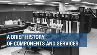 @aahoogendoorn
A BRIEF HISTORY
OF COMPONENTS AND SERVICES
 