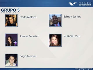 Carla Melazzi Ediney Santos
Jaiane Ferreira Nathália Cruz
Tiego Moraes
 