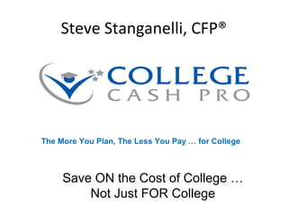 Steve Stanganelli, CFP®
Save ON the Cost of College …
Not Just FOR College
The More You Plan, The Less You Pay … for College
 