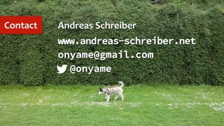 17.09.15	
   andreas-­‐schreiber.net	
   30	
  
Contact	
   Andreas	
  Schreiber	
  
www.andreas-schreiber.net
onyame@gmail.com
@onyame
 