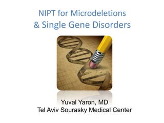 NIPT for Microdeletions
& Single Gene Disorders
Yuval Yaron, MD
Tel Aviv Sourasky Medical Center
 