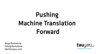 Pushing
Machine Translation
Forward
Diego Bartolome
@diegobartolome
dbc@tauyou.com
 