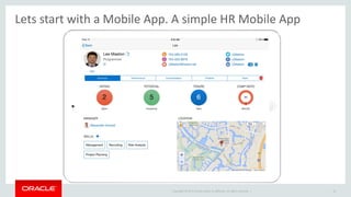 Copyright © 2015 Oracle and/or its affiliates. All rights reserved. | 16
Lets start with a Mobile App. A simple HR Mobile App
 