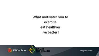 What motivates you to
exercise
eat healthier
live better?
 
