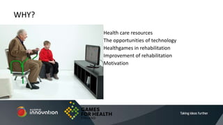 Health care resources
The opportunities of technology
Healthgames in rehabilitation
Improvement of rehabilitation
Motivation
WHY?
 