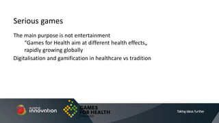 The main purpose is not entertainment
“Games for Health aim at different health effects„
rapidly growing globally
Digitalisation and gamification in healthcare vs tradition
Serious games
 