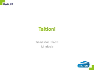 Taltioni
Games for Health
Mindtrek
 