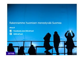 sitra.fi
Facebook.com/SitraFund
@SitraFund
Rakennamme huomisen menestyvää Suomea
 