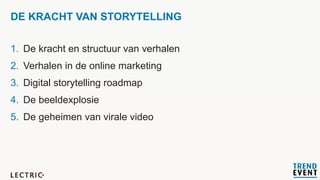 DE KRACHT VAN STORYTELLING
1. De kracht en structuur van verhalen
2. Verhalen in de online marketing
3. Digital storytelli...