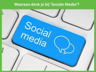 Waaraan denk je bij ‘Sociale Media’?
 