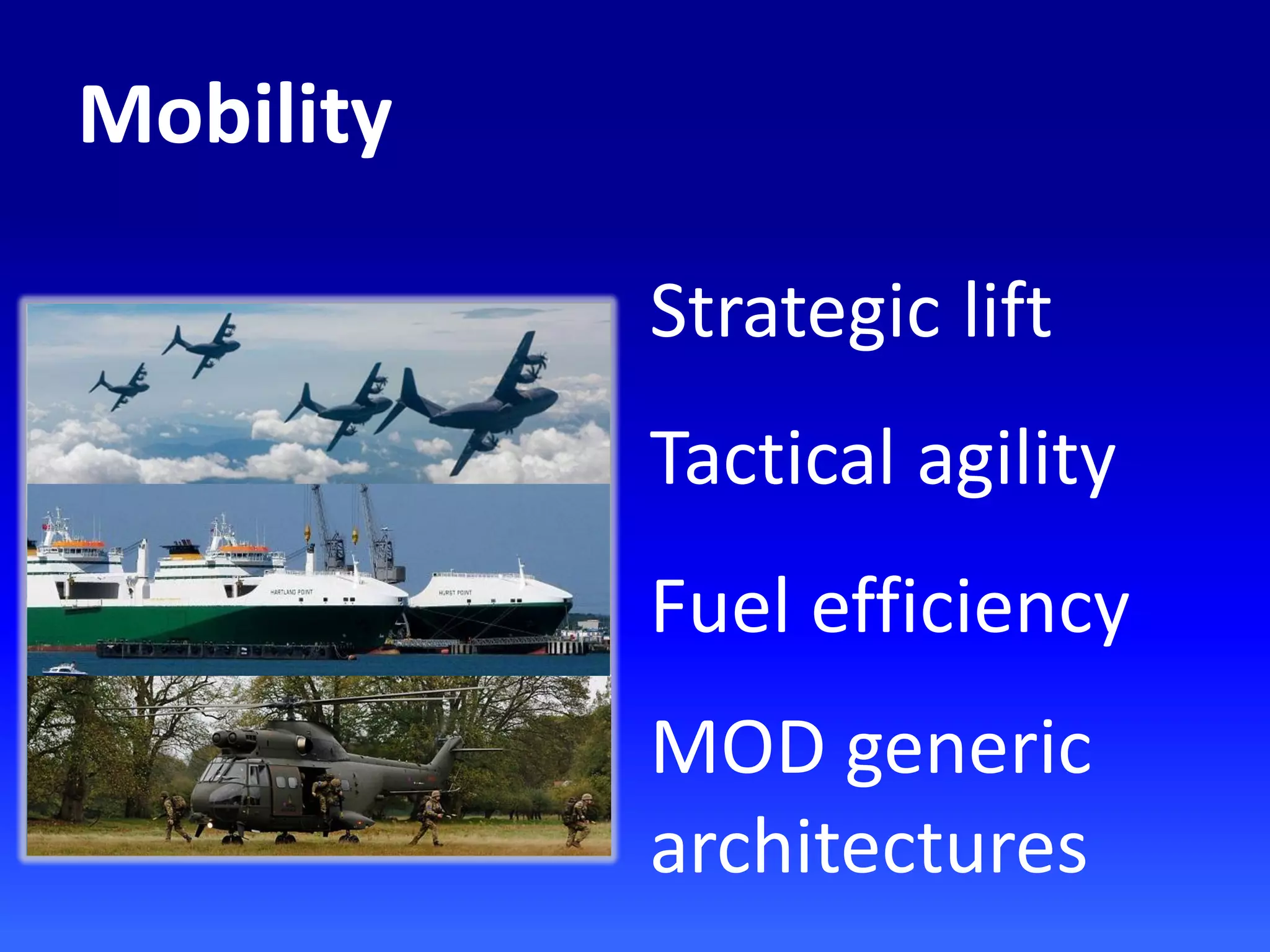 Strategic lift
Tactical agility
Fuel efficiency
MOD generic
architectures
Mobility
 