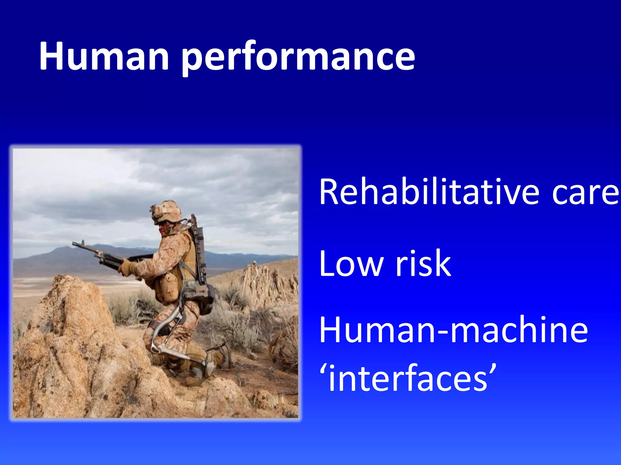 Rehabilitative care
Low risk
Human-machine
‘interfaces’
Human performance
 
