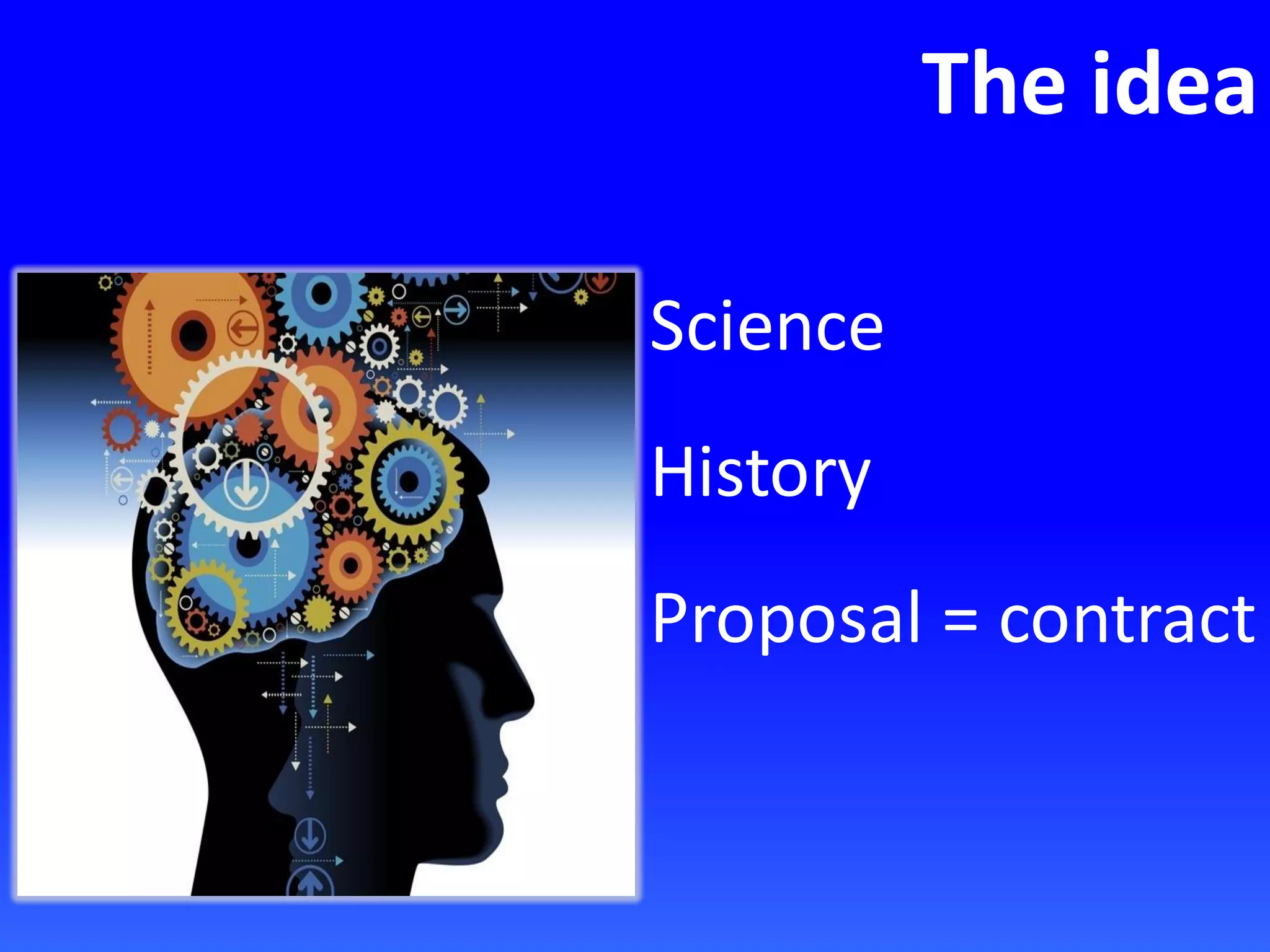 The idea
Science
History
Proposal = contract
 