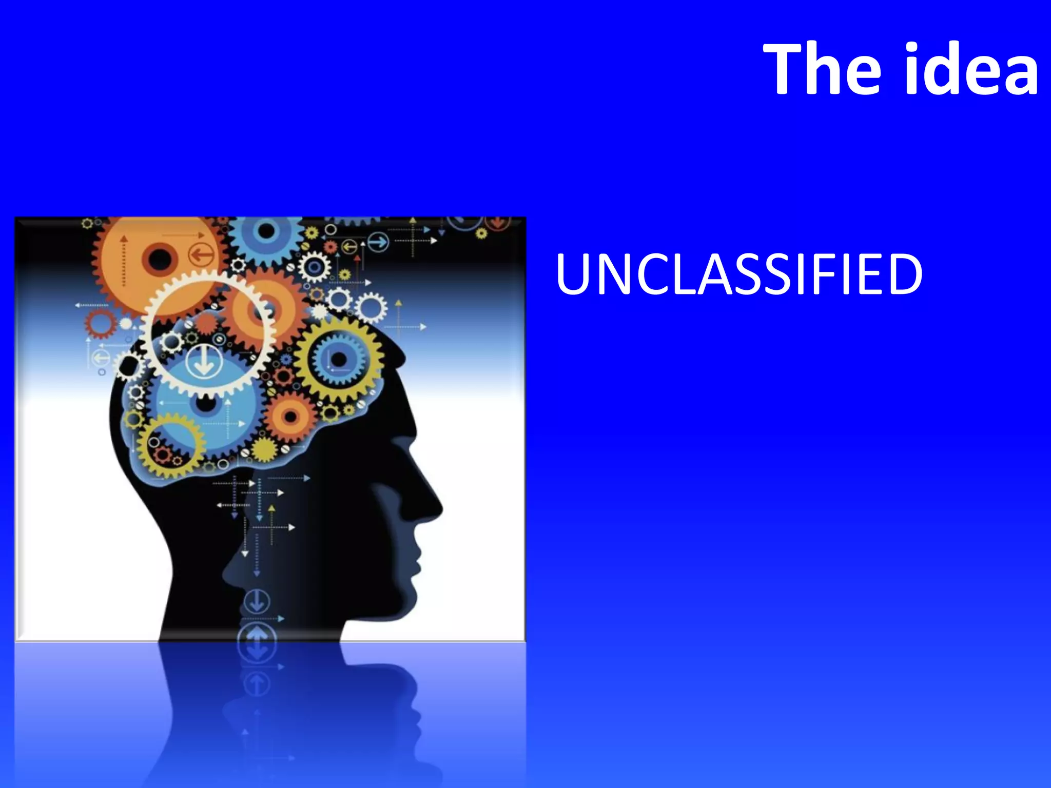 The idea
UNCLASSIFIED
 