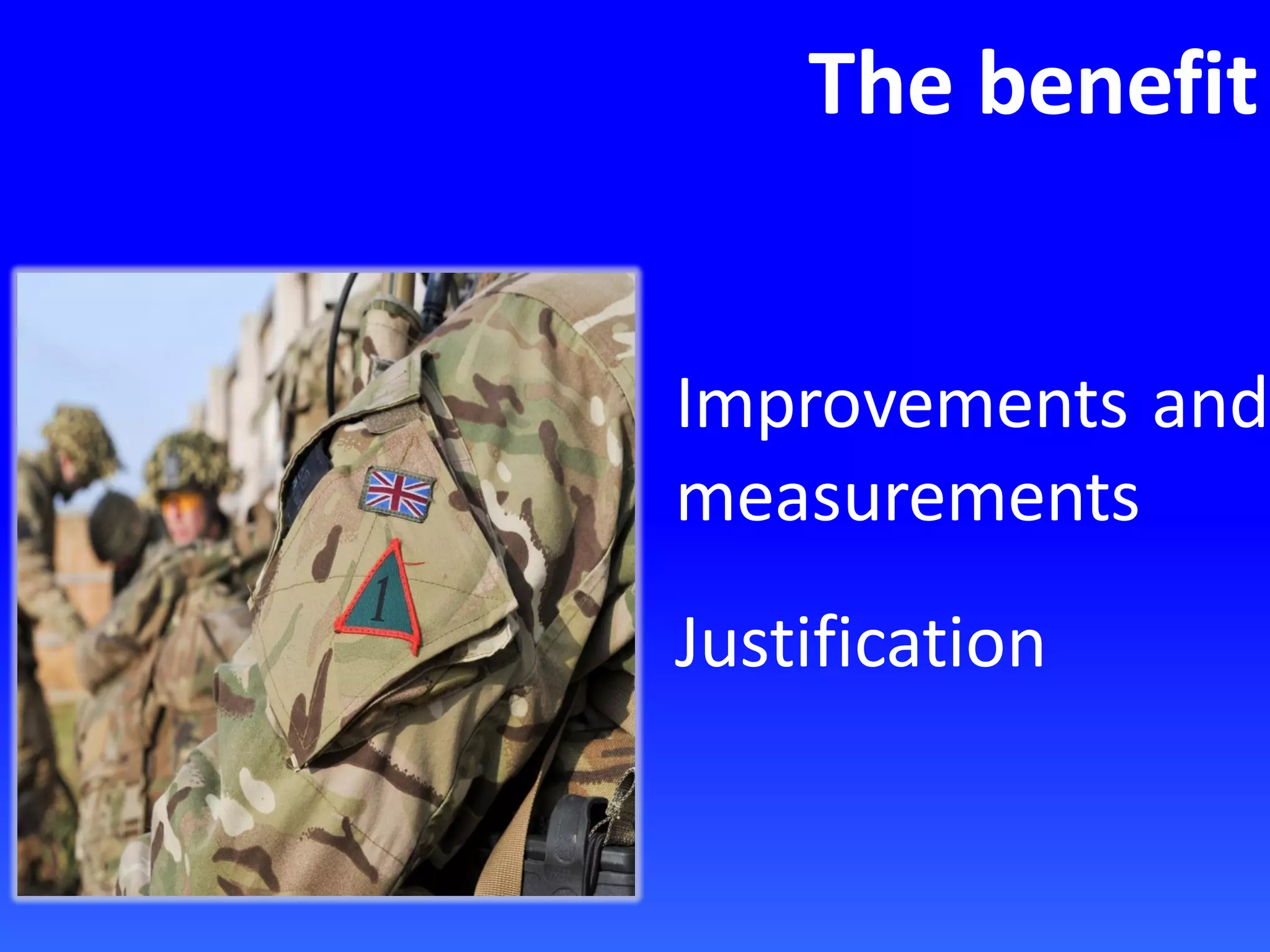 The benefit
Improvements and
measurements
Justification
 