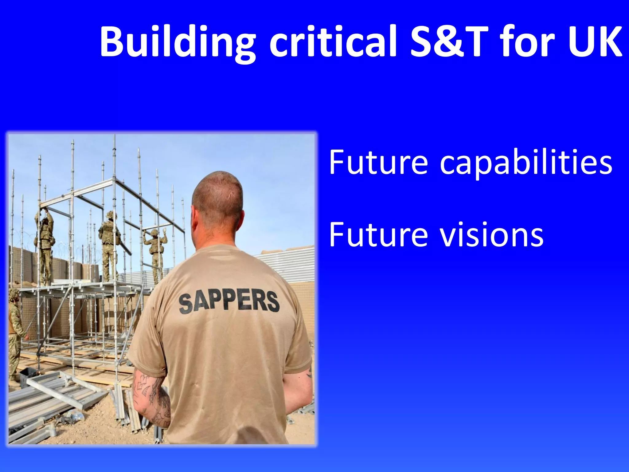 Building critical S&T for UK
Future capabilities
Future visions
 