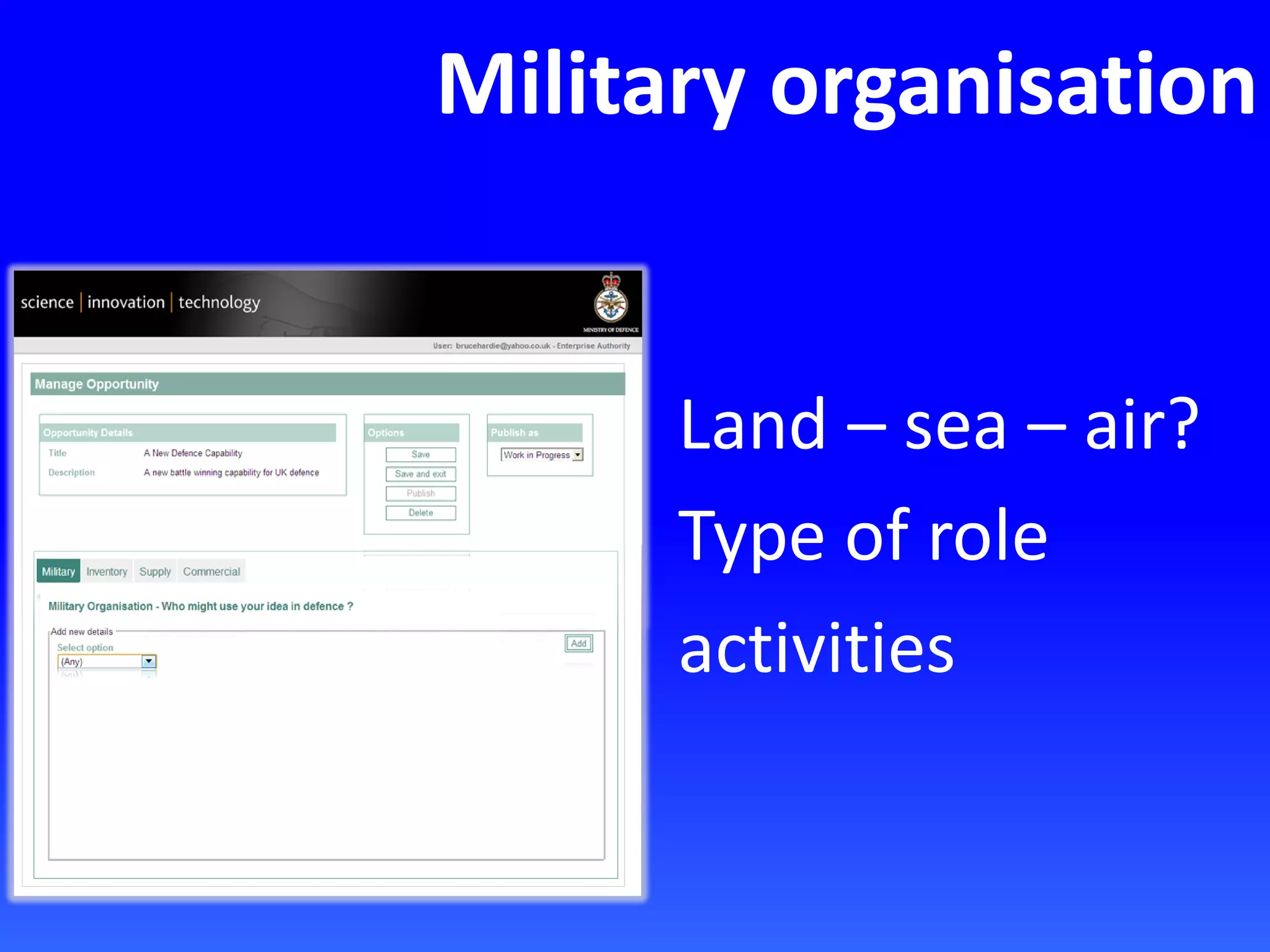 Military organisation
Land – sea – air?
Type of role
activities
 