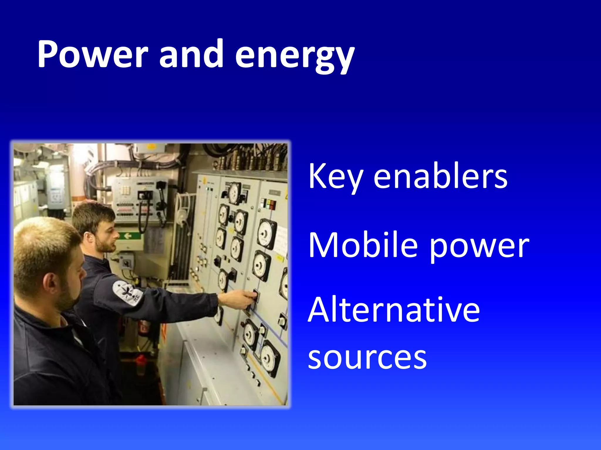 Power and energy
Key enablers
Mobile power
Alternative
sources
 