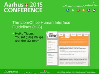 1
LibreOffice Aarhus 2015 Conference Presentation
The LibreOffice Human Interface
Guidelines (HIG)
Heiko Tietze,
Yousuf (Jay) Philips
and the UX team
 