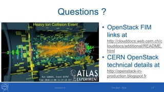 Questions ?
24/09/2015 17
• OpenStack FIM
links at
http://clouddocs.web.cern.ch/c
louddocs/additional/README.
html
• CERN OpenStack
technical details at
http://openstack-in-
production.blogspot.fr
Tim Bell - RDA
 