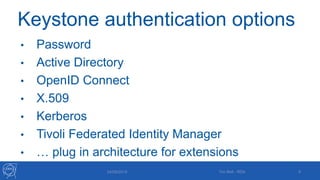 Keystone authentication options
• Password
• Active Directory
• OpenID Connect
• X.509
• Kerberos
• Tivoli Federated Identity Manager
• … plug in architecture for extensions
24/09/2015 Tim Bell - RDA 9
 