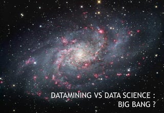 © 30
DATAMINING VS DATA SCIENCE :
BIG BANG ?
 