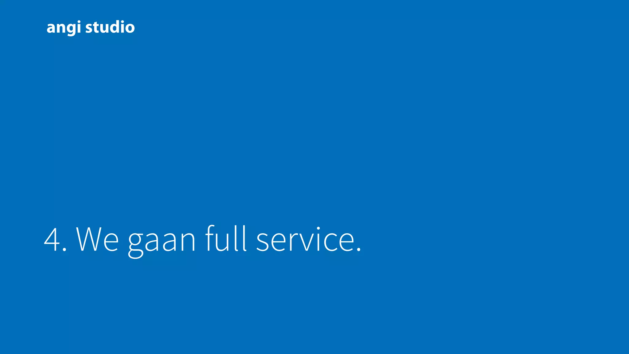 4. We gaan full service.
 