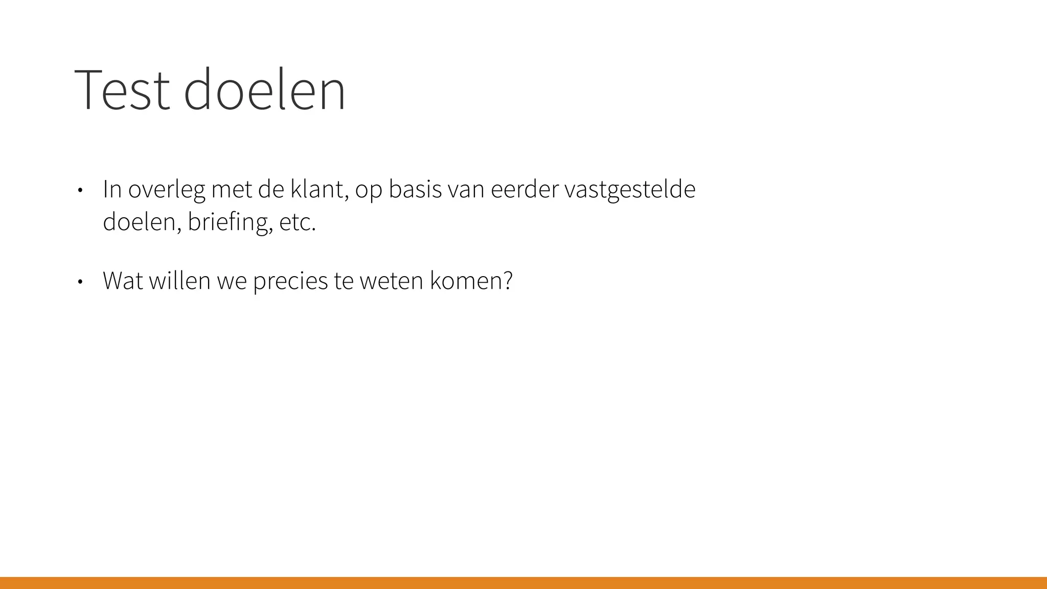 Test doelen
• In overleg met de klant, op basis van eerder vastgestelde
doelen, briefing, etc.
• Wat willen we precies te weten komen?
 