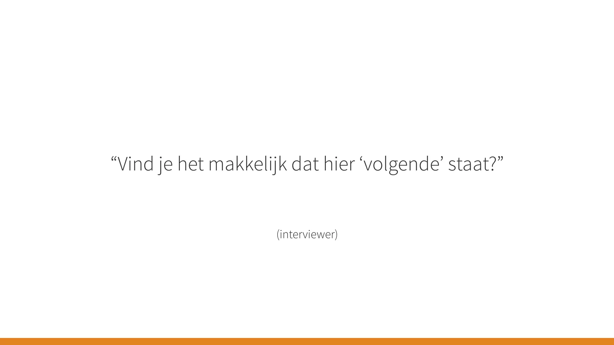 (interviewer)
“Vind je het makkelijk dat hier ‘volgende’ staat?”
 