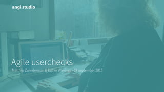 Agile userchecks
Matthijs Zwinderman & Esther Wieringa - 24 september 2015
 