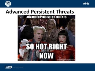 Advanced Persistent Threats
APTs
 