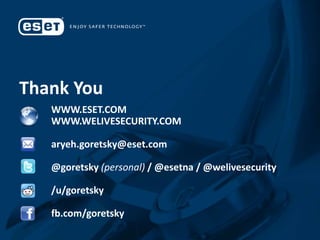 Thank You
WWW.ESET.COM
WWW.WELIVESECURITY.COM
aryeh.goretsky@eset.com
@goretsky (personal) / @esetna / @welivesecurity
/u/goretsky
fb.com/goretsky
 