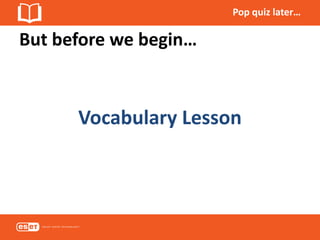 But before we begin…
Pop quiz later…
Vocabulary Lesson
 