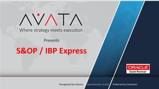 Presents
S&OP / IBP Express
Specialized by Oracle Preferred by CustomersRecognized by Industry
 