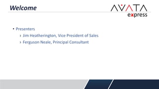 Welcome
• Presenters
› Jim Heatherington, Vice President of Sales
› Ferguson Neale, Principal Consultant
 