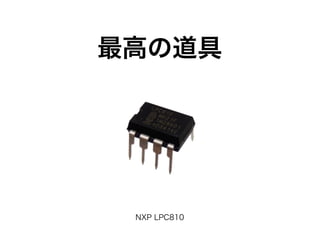 最高の道具
NXP LPC810
 