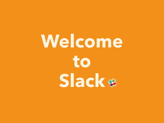 Welcome
to
Slack
 