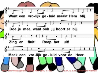 Maak een vrolijk geluid voor de Heer (BvL 1.103) t. & m. E. & R. Zuiderveld-Nieman
 