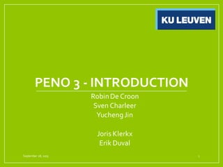 PENO 3  -­‐ INTRODUCTION
Robin  De  Croon
Sven  Charleer
Yucheng  Jin
Joris  Klerkx
Erik  Duval
1September  28,  2015
 